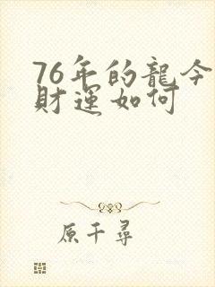 76年的龙今年财运如何