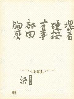 胸部有硬块是怎么回事按着疼挂什么科