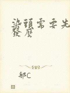 染头需要先洗头发么