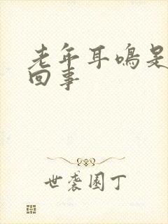 老年耳鸣是怎么回事