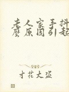 老人家手抖是什么原因引起的