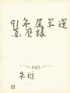 91年属羊运气怎么样