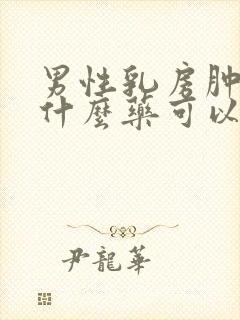 男性乳房肿块吃什么药可以消除