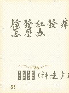 脸发红发痒刺痛怎么办