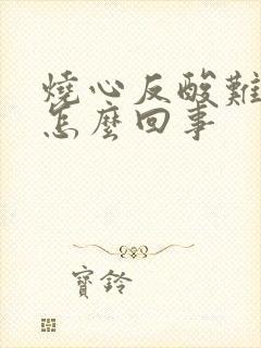 烧心反酸难受是怎么回事