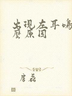 出现左耳鸣是什么原因封面