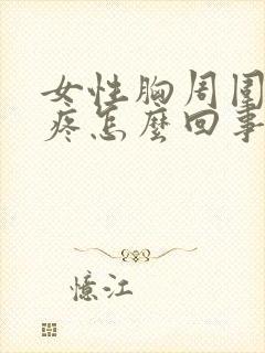 女性胸周围一圈疼怎么回事