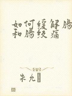 如何缓解肠胀气和肠绞痛