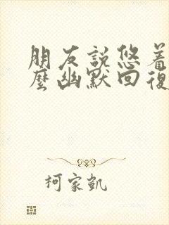 朋友说悠着点怎么幽默回复封面