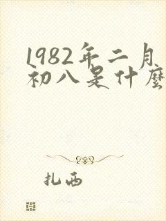 1982年二月初八是什么命