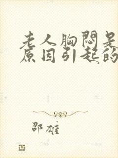 老人胸闷是什么原因引起的