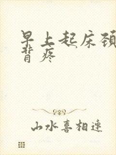 早上起床颈椎后背疼