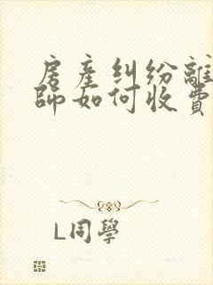 房产纠纷离婚律师如何收费