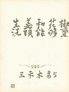 生姜和花椒煮水洗头能够变黑吗封面