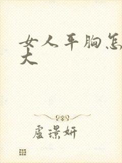 女人平胸怎么变大