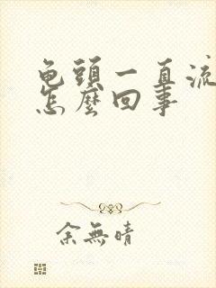 龟头一直流水是怎么回事