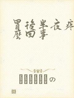 胃后半夜疼是怎么回事