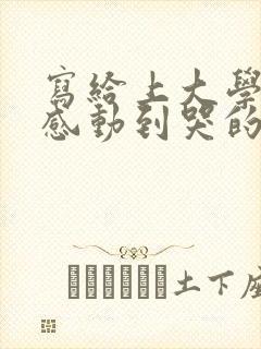 写给上大学女儿感动到哭的信