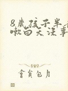 8岁孩子半夜咳嗽白天没事