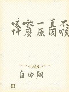 咳嗽一直不好是什么原因喉咙痒有痰封面