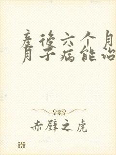 产后六个月得了月子病能治吗