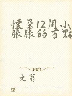 怀孕12周小腹胀胀的有点微痛