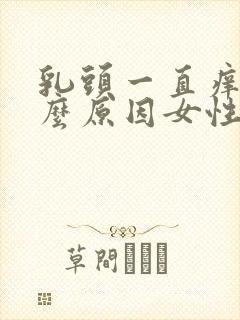 乳头一直痒是什么原因女性封面