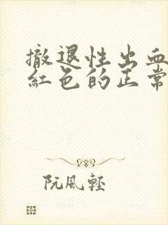 撤退性出血是暗红色的正常吗