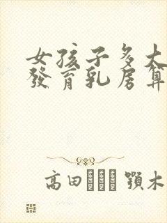 女孩子多大开始发育乳房算正常