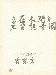 《在人间》电影免费观看国语