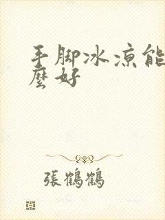 手脚冰凉能吃什么好