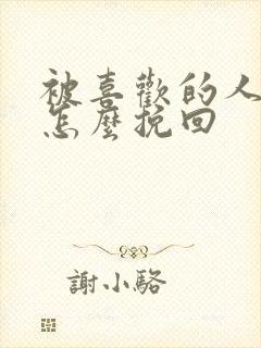 被喜欢的人讨厌怎么挽回