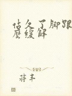 站久了脚跟疼怎么缓解