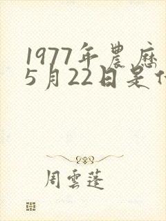 1977年农历5月22日是什么命