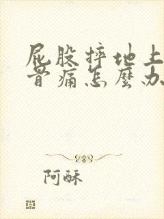 屁股摔地上尾椎骨痛怎么办