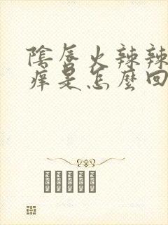 阴唇火辣辣的疼痒是怎么回事