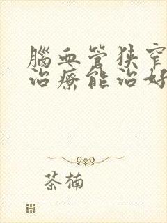 脑血管狭窄保守治疗能治好吗?