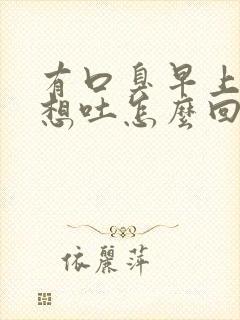 有口臭早上刷牙想吐怎么回事封面