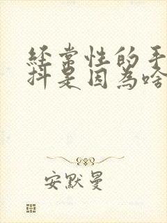 经常性的手抖腿抖是因为啥