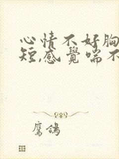 心情不好胸闷气短,感觉喘不上气什么原因