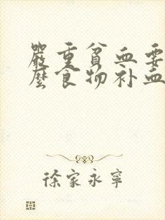 严重贫血要吃什么食物补血快