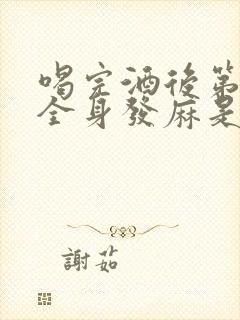 喝完酒后第二天全身发麻是怎么回事