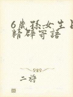 6岁孙女生日最精辟寄语