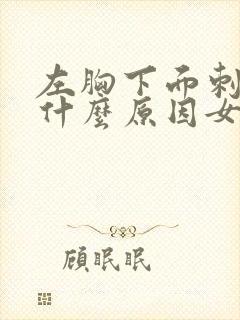 左胸下面刺疼是什么原因女性