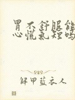 胃不舒服能引起心慌气短吗