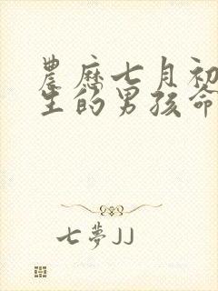 农历七月初六出生的男孩命运