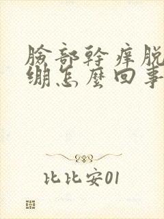 脸部干痒脱皮紧绷怎么回事