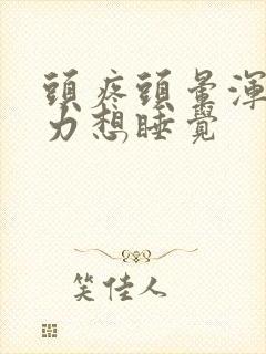 头疼头晕浑身无力想睡觉