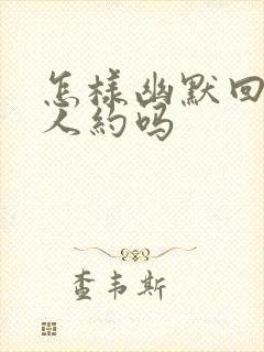 怎样幽默回复别人约吗