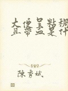 大便呈粘稠状并且带血是什么情况